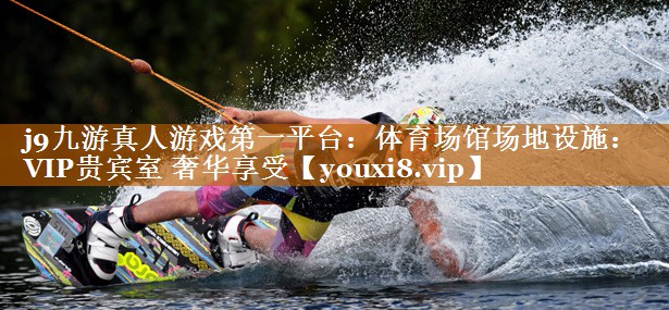 j9九游真人游戏第一平台：体育场馆场地设施：VIP贵宾室 奢华享受