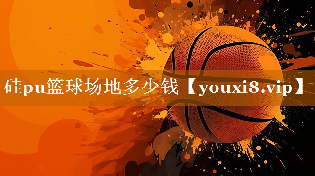 硅pu篮球场地多少钱