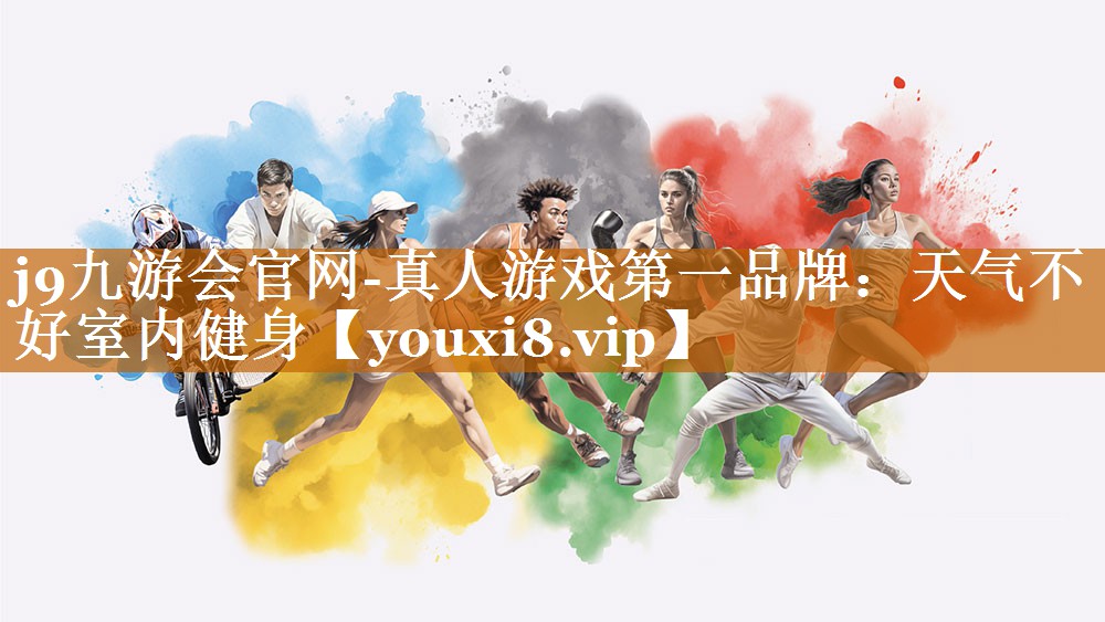 j9九游会官网-真人游戏第一品牌：天气不好室内健身