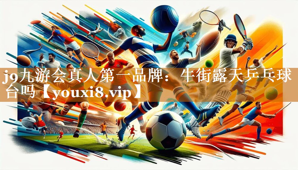 j9九游会真人第一品牌：牛街露天乒乓球台吗