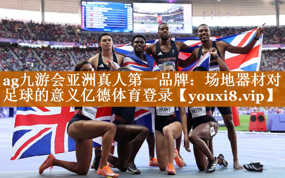 ag九游会亚洲真人第一品牌：场地器材对足球的意义亿德体育登录