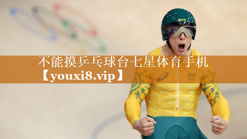 不能摸乒乓球台七星体育手机