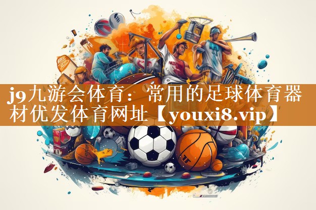 j9九游会体育：常用的足球体育器材优发体育网址