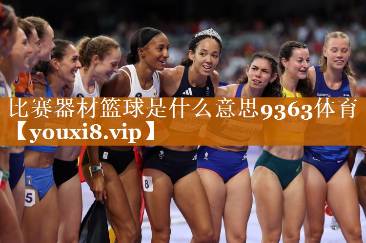 比赛器材篮球是什么意思9363体育