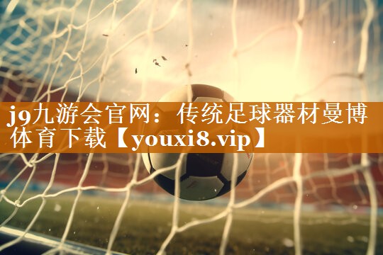 j9九游会官网：传统足球器材曼博体育下载
