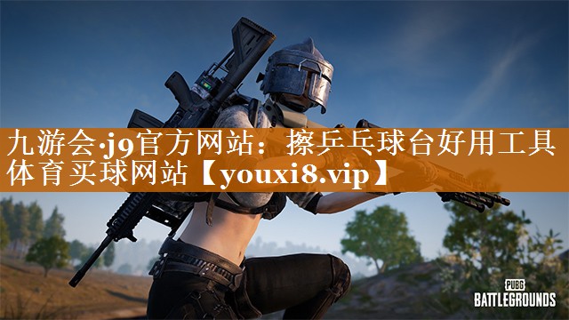 九游会·j9官方网站：擦乒乓球台好用工具体育买球网站
