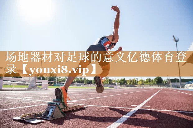 场地器材对足球的意义亿德体育登录