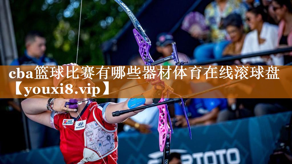 cba篮球比赛有哪些器材体育在线滚球盘