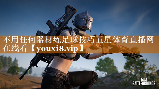 不用任何器材练足球技巧五星体育直播网在线看