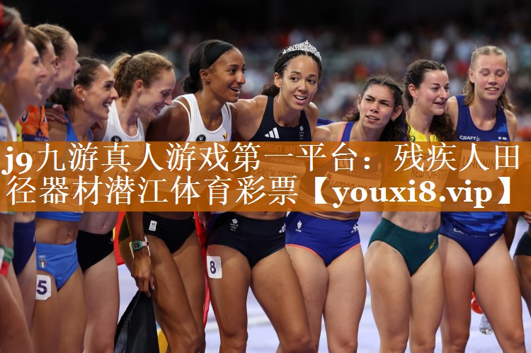 j9九游真人游戏第一平台：残疾人田径器材潜江体育彩票