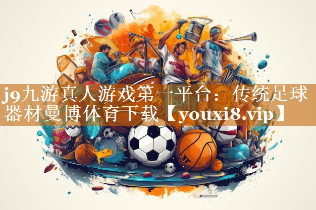 j9九游真人游戏第一平台：传统足球器材曼博体育下载
