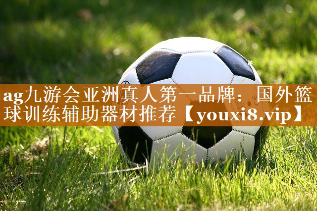 ag九游会亚洲真人第一品牌：国外篮球训练辅助器材推荐