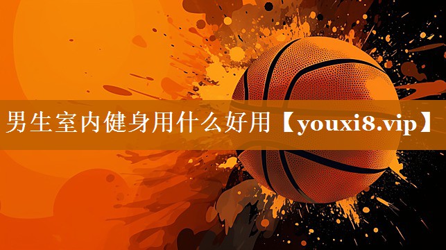男生室内健身用什么好用 男生室内健身用什么好用