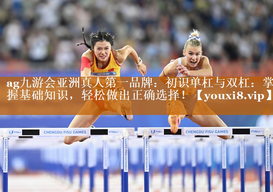 初识单杠与双杠:掌握基础知识,轻松做出正确选择! 初识单杠与双杠:掌握基础知识,轻松做出正确选择!