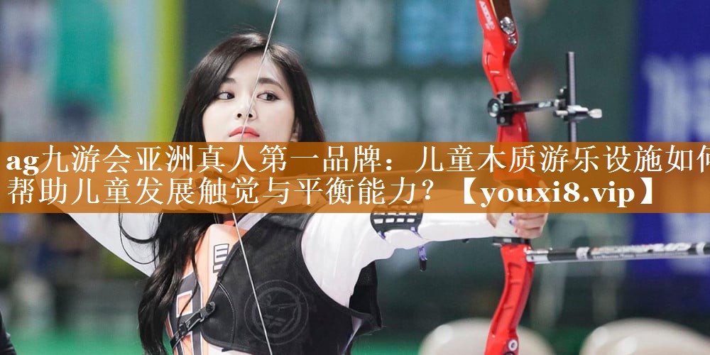 儿童木质游乐设施如何帮助儿童发展触觉与平衡能力? 儿童木质游乐设施如何帮助儿童发展触觉与平衡能力?