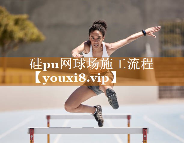 硅pu网球场施工流程 硅pu网球场施工流程