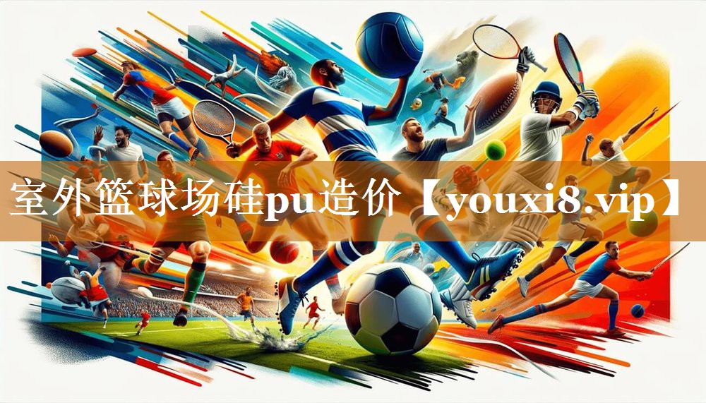 室外篮球场硅pu造价 室外篮球场硅pu造价