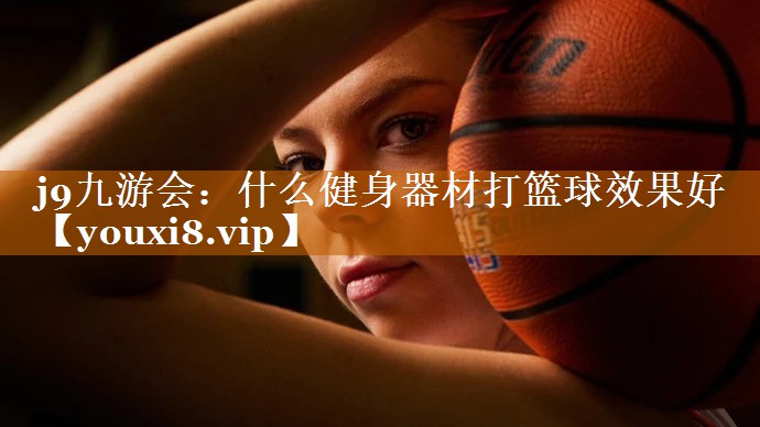什么健身器材打篮球效果好